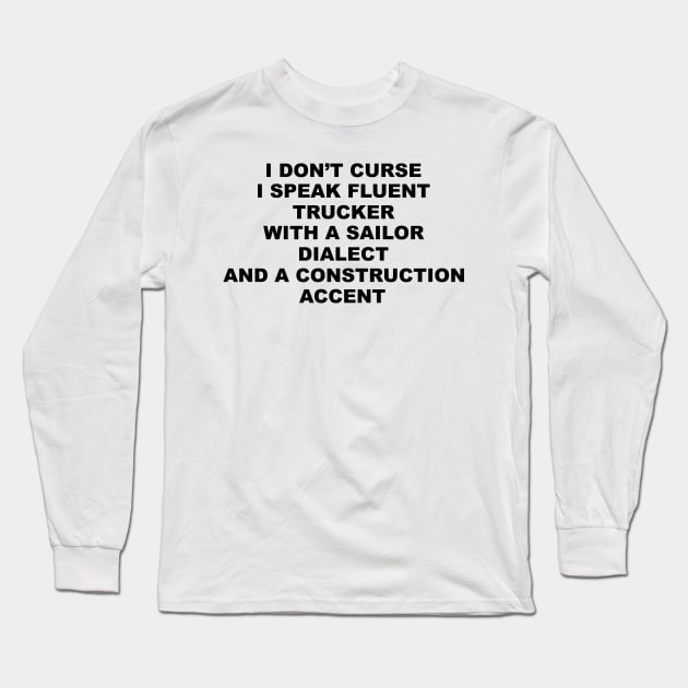 I Don't Curse I Speak Fluent Trucker with a Sailor Dialect and a Construction Accent - Humor - Sarcastic Word Art Long Sleeve T-Shirt by ColorMeHappy123